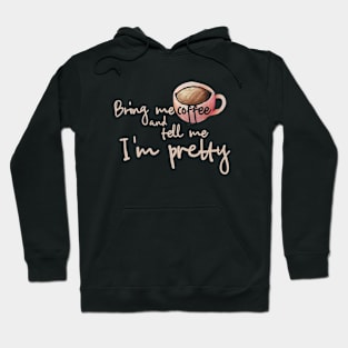 Bring me Coffee and tell me I'm pretty Hoodie